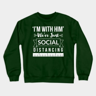 I'm with him, we're just social distancing Crewneck Sweatshirt